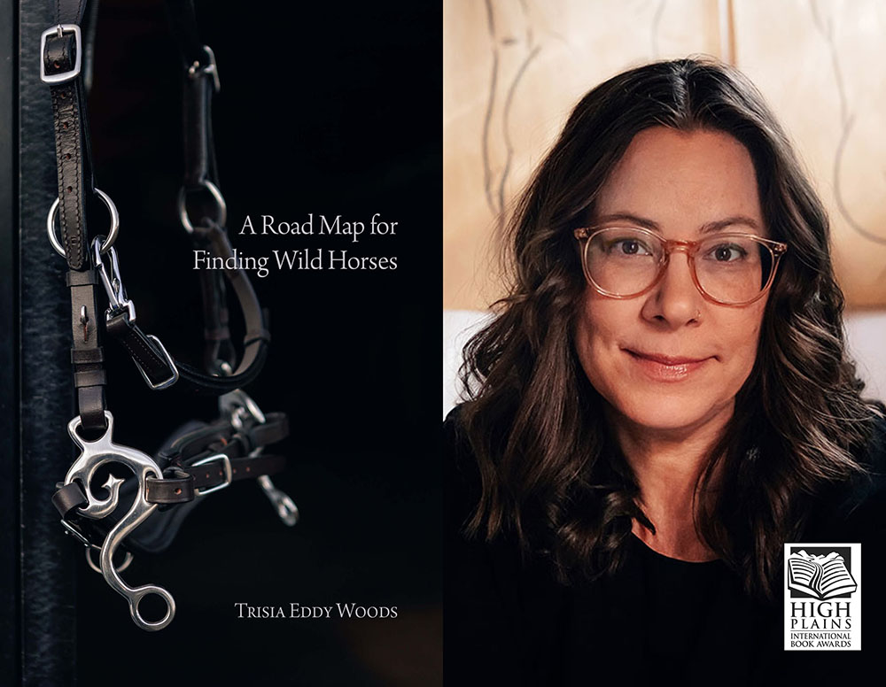 Book cover of A Road Map for Finding Wild Horses beside a photo of Trisia Eddy Woods. The High Plains International Book Awards logo is in the bottom right corner.